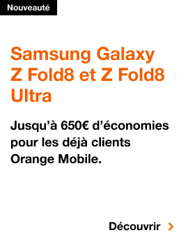 Nouveauté, Samsung Galaxy Z Fold8 et Z Fold8 Ultra. Jusqu'à 650 euros d'économies pour les déjà clients Orange Mobile. Découvrir